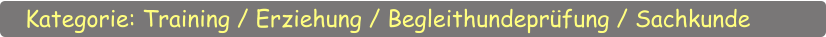 Kategorie: Training / Erziehung / Begleithundepr�fung / Sachkunde